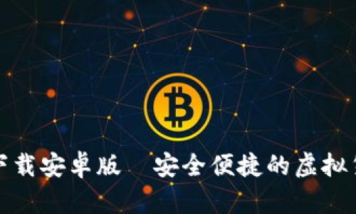 和关键词
TP钱包官网下载安卓版—安全便捷的虚拟货币管理工具