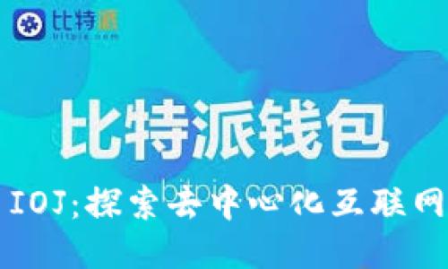 Web3 IOJ：探索去中心化互联网的未来