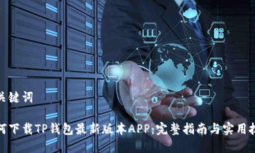 和关键词

如何下载TP钱包最新版本APP：完整指南与实用技巧