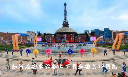 如何在安卓设备上下载和安装TP钱包