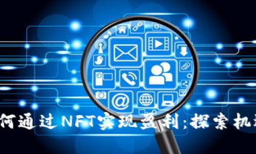 Web3如何通过NFT实现盈利：探索机遇与挑战
