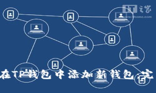 如何在TP钱包中添加新钱包：完整指南