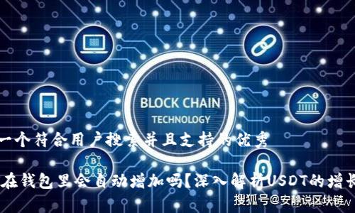 思考一个符合用户搜索并且支持的优秀

USDT在钱包里会自动增加吗？深入解析USDT的增长机制