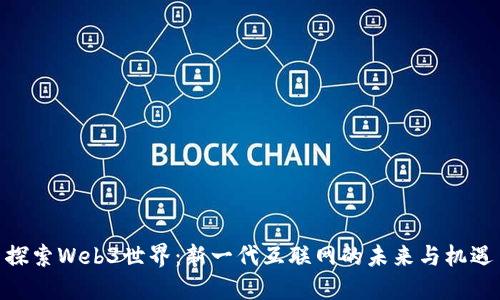 探索Web3世界：新一代互联网的未来与机遇