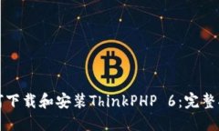 如何下载和安装ThinkPHP 6：完整指南