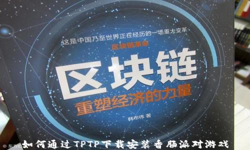 
如何通过TPTP下载安装香肠派对游戏
