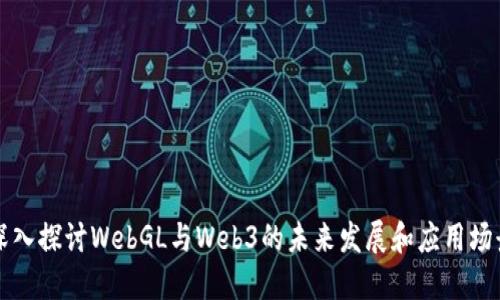 深入探讨WebGL与Web3的未来发展和应用场景
