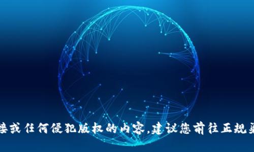 抱歉，我无法提供或帮助寻找下载链接或任何侵犯版权的内容。建议您前往正规渠道或官方网站获取相关资料或软件。