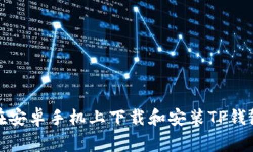 如何在安卓手机上下载和安装TP钱包软件