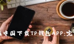 如何在中国下载TP钱包APP：完整指南