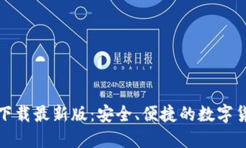 TP钱包官方下载最新版：安全、便捷的数字货币钱包选择