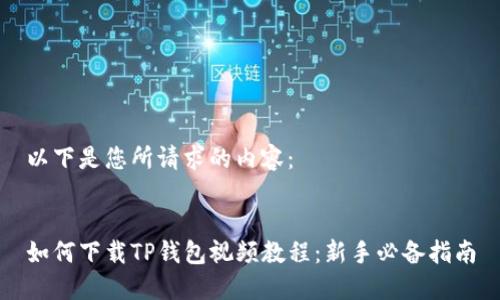 以下是您所请求的内容：


如何下载TP钱包视频教程：新手必备指南