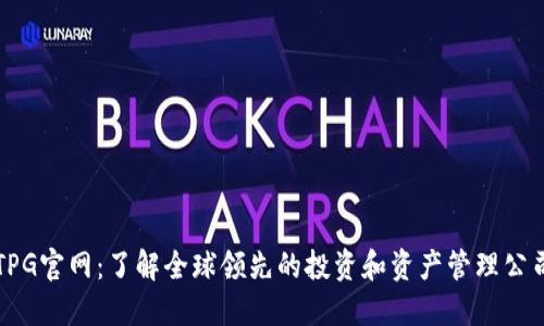 TPG官网：了解全球领先的投资和资产管理公司