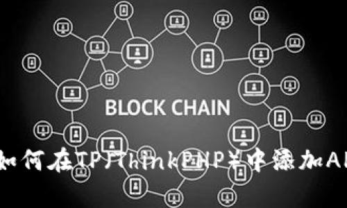 详细解析：如何在TP（ThinkPHP）中添加AP（API）接口