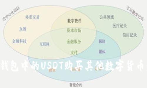 如何利用钱包中的USDT购买其他数字货币：详尽指南