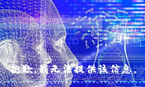 抱歉，我无法提供该信息。