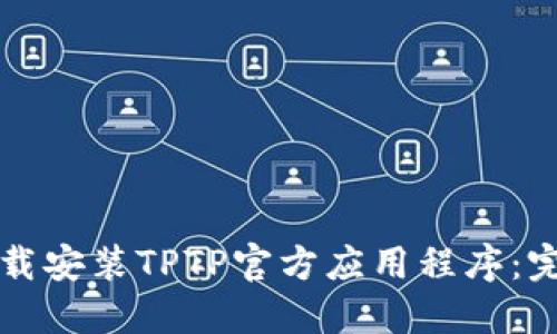 如何下载安装TPTP官方应用程序：完整指南
