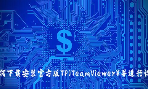 如何下载安装官方版TP（TeamViewer）并进行设置