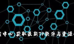 TP官网下载中心：获取最新TP软件与资源的最佳途