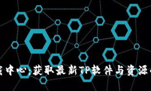 TP官网下载中心：获取最新TP软件与资源的最佳途径