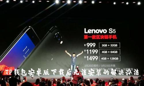 TP钱包安卓版下载后无法安装的解决办法