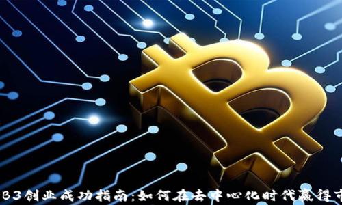 
WEB3创业成功指南：如何在去中心化时代赢得市场