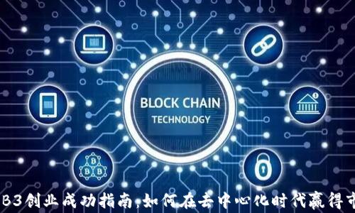 
WEB3创业成功指南：如何在去中心化时代赢得市场