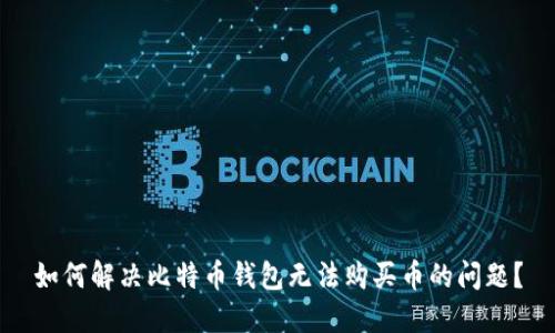 如何解决比特币钱包无法购买币的问题？