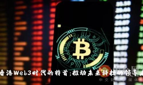 香港Web3时代的特首：推动未来科技的领导者