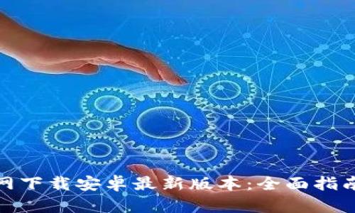 : TP钱包官网下载安卓最新版本：全面指南与使用技巧