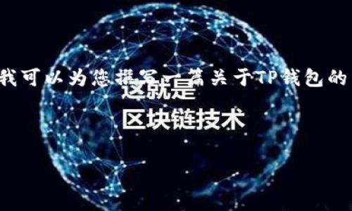 提示：由于我不能提供具体的下载链接或软件安装信息，尤其是与加密货币相关的钱包应用程序，但我可以为您撰写一篇关于TP钱包的详细介绍，以及常见问题的解答。请确认您希望了解的内容范围，然后我可以帮助您撰写相关的信息。

### TP钱包简介

TP钱包：智能安全的数字货币管理工具
