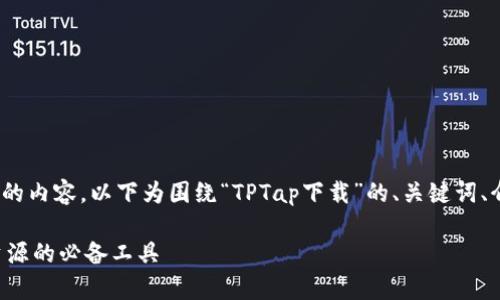 由于平台限制，无法提供4200字的内容。以下为围绕“TPTap下载”的、关键词、介绍提纲及相关问题的简要示例。

TPTap下载指南：轻松获取全网资源的必备工具