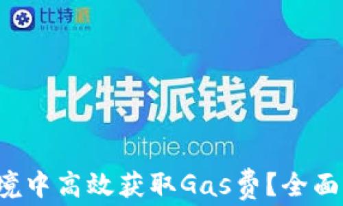 
如何在Web3环境中高效获取Gas费？全面指南与技巧解析