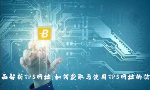 全面解析TPS网址：如何获取与使用TPS网址的信息