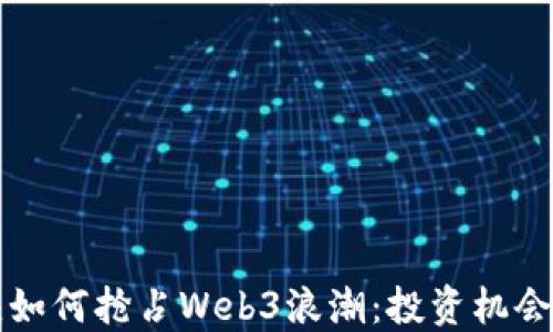 
VC巨头如何抢占Web3浪潮：投资机会与挑战