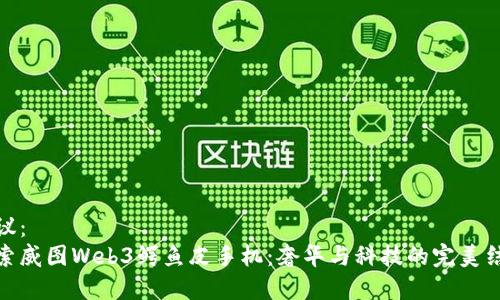 建议：
探索威图Web3鳄鱼皮手机：奢华与科技的完美结合