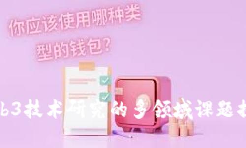 Web3技术研究的多领域课题探讨
