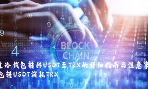 : 通过冷钱包转移USDT至TRX的详细指南与注意事项  
冷钱包转USDT消耗TRX
