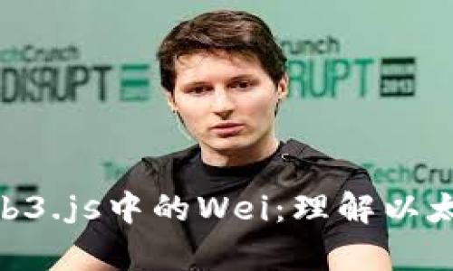 : 深入探索Web3.js中的Wei：理解以太坊的基础单位