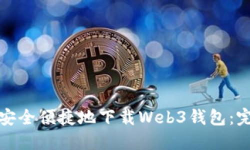 : 如何安全便捷地下载Web3钱包：完全指南