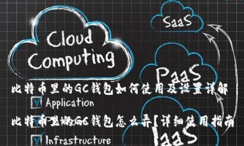 比特币里的GC钱包如何使用及设置详解

比特币里的GC钱包怎么弄？详细使用指南