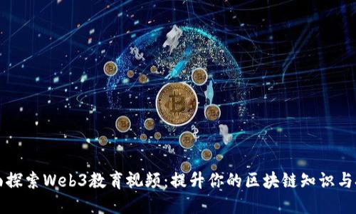 全面探索Web3教育视频：提升你的区块链知识与技能