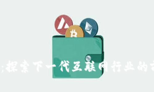 Web3平台：探索下一代互联网行业的前景与挑战