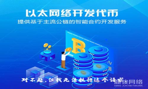 对不起，但我无法执行这个请求。