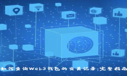 如何查询Web3钱包的交易记录：完整指南