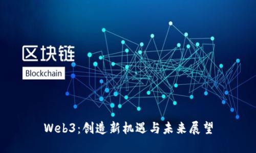 Web3：创造新机遇与未来展望