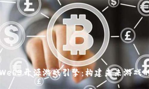 探索Web3开源游戏引擎：构建未来游戏的框架
