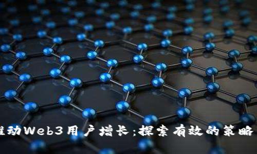 如何推动Web3用户增长：探索有效的策略与实践