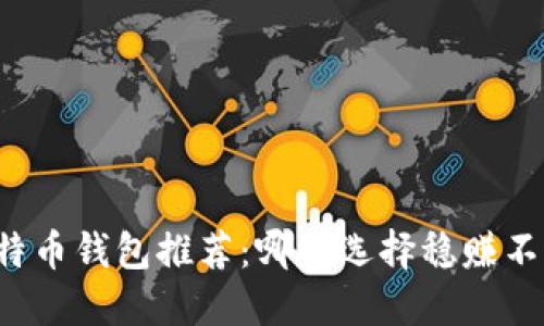 比特币钱包推荐：哪些选择稳赚不赔？