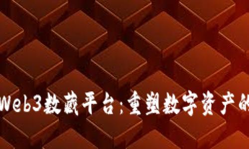探索Web3数藏平台：重塑数字资产的未来